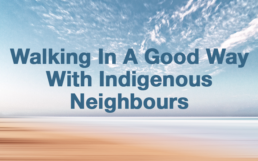 Walking in a Good Way With Indigenous Neighbours